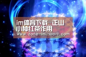 im体育下载-正山小种红茶作用(图4) im体育下载