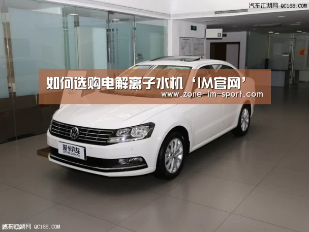 如何选购电解离子水机‘IM官网’(图2) im体育下载
